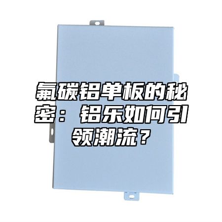 氟碳鋁單板的秘密：鋁樂如何引領(lǐng)潮流？