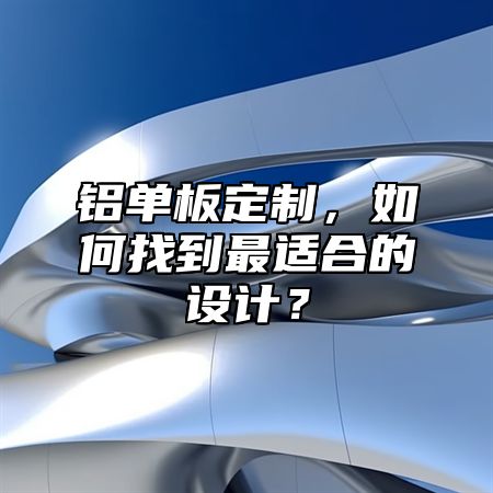 鋁單板定制，如何找到最適合的設(shè)計(jì)？