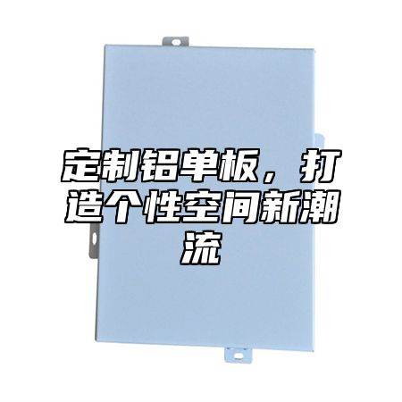 定制鋁單板，打造個(gè)性空間新潮流